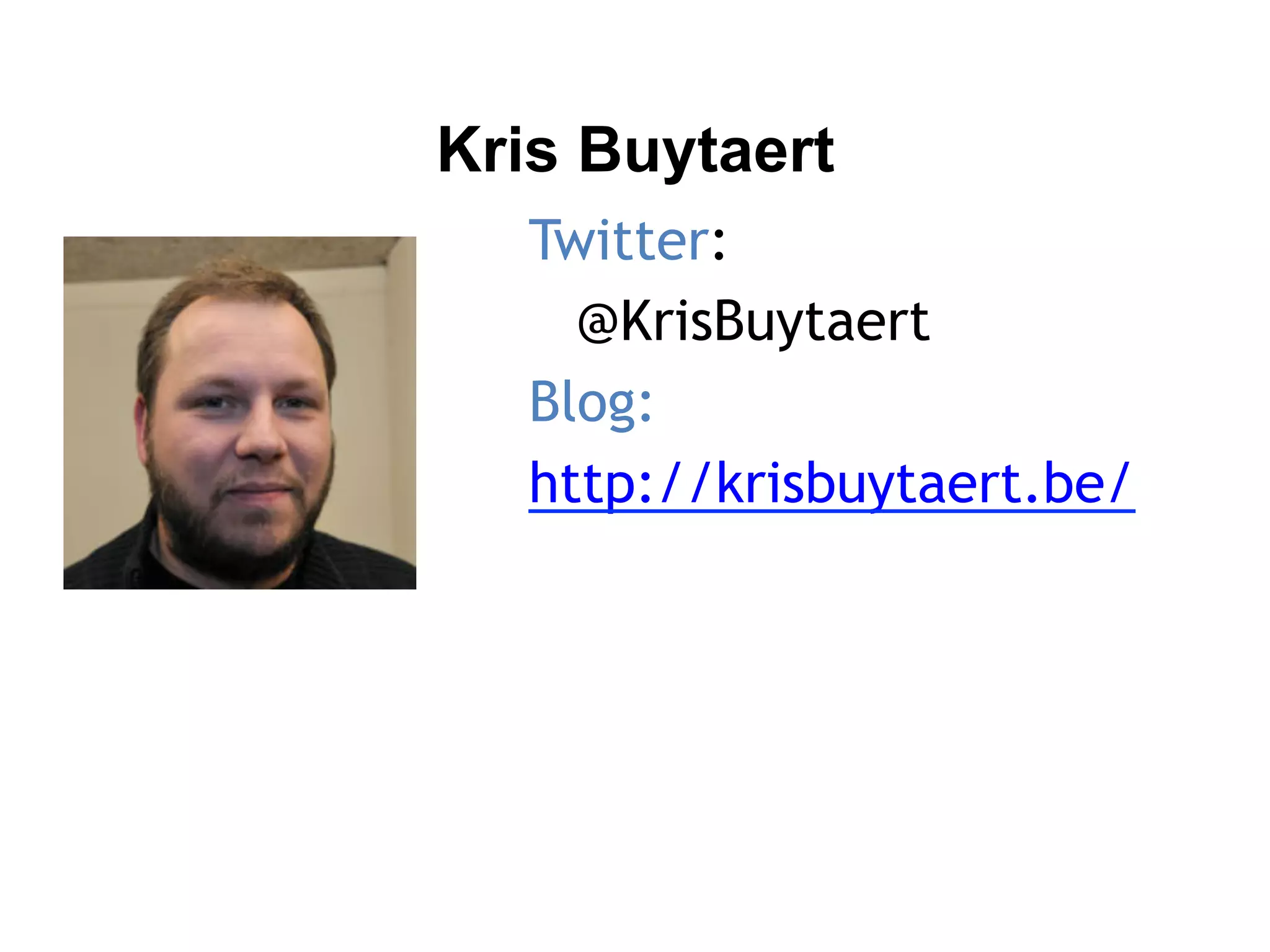 Twitter:
@KrisBuytaert‎
Blog:
http://krisbuytaert.be/
Kris Buytaert
 