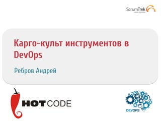 Карго-культ инструментов в
DevOps
Ребров Андрей
 