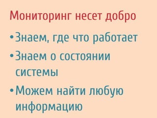 Мониторинг несет добро
• Знаем, где что работает
• Знаем о состоянии
системы
• Можем найти любую
информацию
 
