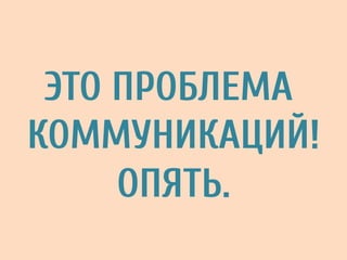 ЭТО ПРОБЛЕМА
КОММУНИКАЦИЙ!
ОПЯТЬ.
 