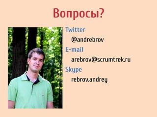 Twitter
@andrebrov
E-mail
arebrov@scrumtrek.ru
Skype
rebrov.andrey
Вопросы?
 