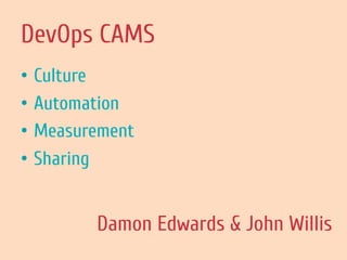 DevOps CAMS
•  Culture
•  Automation
•  Measurement
•  Sharing
Damon Edwards & John Willis
 