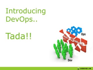 Introducing
DevOps..

Tada!!

 