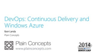 DevOps: Continuous Delivery and
Windows Azure
Ibon Landa
Plain Concepts
 