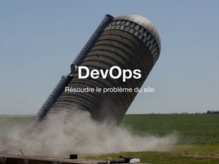 DevOps
Résoudre le problème du silo
13
 