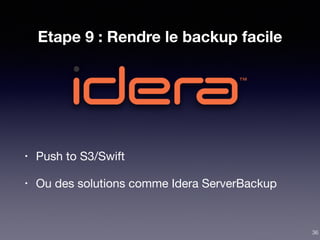 Etape 9 : Rendre le backup facile
• Push to S3/Swift

• Ou des solutions comme Idera ServerBackup
36
 