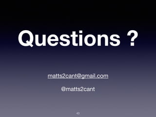 Questions ?
matts2cant@gmail.com

@matts2cant
43
 