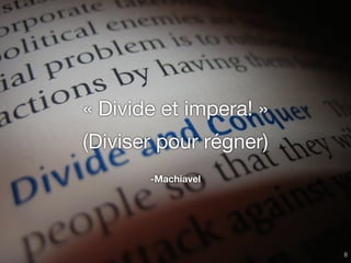 -Machiavel
« Divide et impera! »

(Diviser pour régner)
8
 