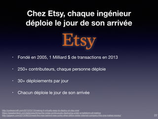 Chez Etsy, chaque ingénieur
déploie le jour de son arrivée
• Fondé en 2005, 1 Milliard $ de transactions en 2013

• 250+ c...
