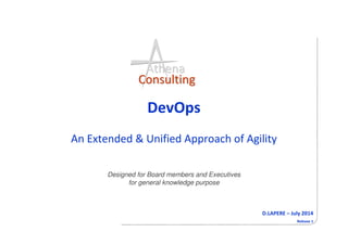D.LAPERE – July 2014
Release 1
AthenaAthena
ConsultingConsulting
DevOps
An Extended & Unified Approach of Agility
Designed for Board members and Executives
for general knowledge purpose
 