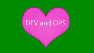 DEV and OPS 
 