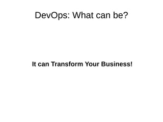 DevOps: What can be? 
It can Transform Your Business! 
 
