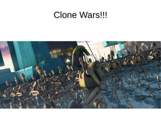 Clone Wars!!! 
 
