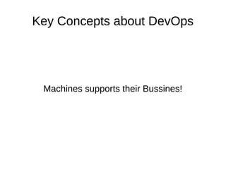 Key Concepts about DevOps 
Machines supports their Bussines! 
 