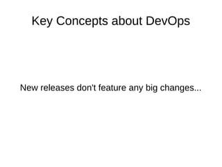Key Concepts about DevOps 
New releases don't feature any big changes... 
 