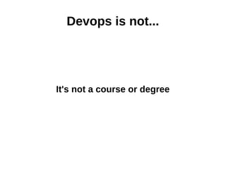 Devops is not... 
It's not a course or degree 
 