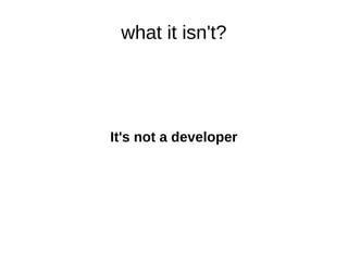 what it isn't? 
It's not a developer 
 