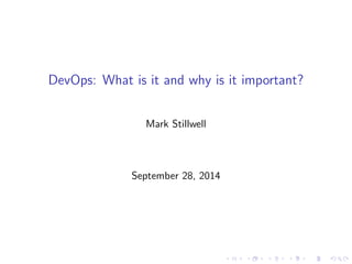 DevOps: What is it and why is it important? 
Mark Stillwell 
September 28, 2014 
 