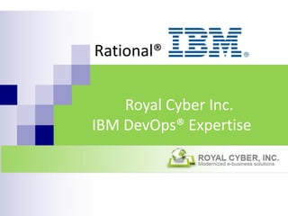 Rational®
Royal Cyber Inc.
IBM DevOps® Expertise
 