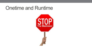 Onetime and Runtime
 
