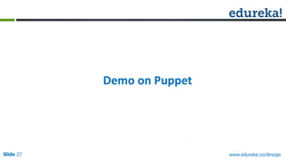 Slide 27 www.edureka.co/devops
Demo on Puppet
 