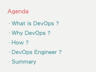 Agenda
‧What is DevOps ?
‧Why DevOps ?
‧How ?
‧DevOps Engineer ?
‧Summary
 