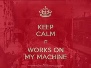 keep calm it
works on my
machine
圖⽚片來源:
http://www.keepcalm-o-matic.co.uk/p/keep-calm-it-works-on-my-machine/
https://www.ﬂickr.com/photos/statelibraryofnsw/6000988028/
 