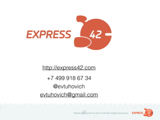 Надежные решения для сложной инфраструктуры
http://express42.com
+7 499 918 67 34
@evtuhovich
evtuhovich@gmail.com
 