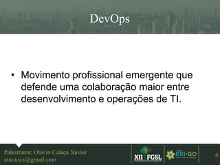 3ªEDIÇÃO
4
DevOps
Palestrante: Otávio Calaça Xavier
otaviocx@gmail.com
• Movimento profissional emergente que
defende uma colaboração maior entre
desenvolvimento e operações de TI.
 