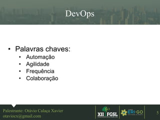 3ªEDIÇÃO
5
DevOps
Palestrante: Otávio Calaça Xavier
otaviocx@gmail.com
• Palavras chaves:
• Automação
• Agilidade
• Frequência
• Colaboração
 