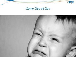 Como Ops vê Dev
 