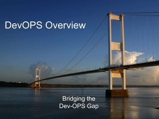 Bridging the
Dev-OPS Gap
DevOPS Overview
 