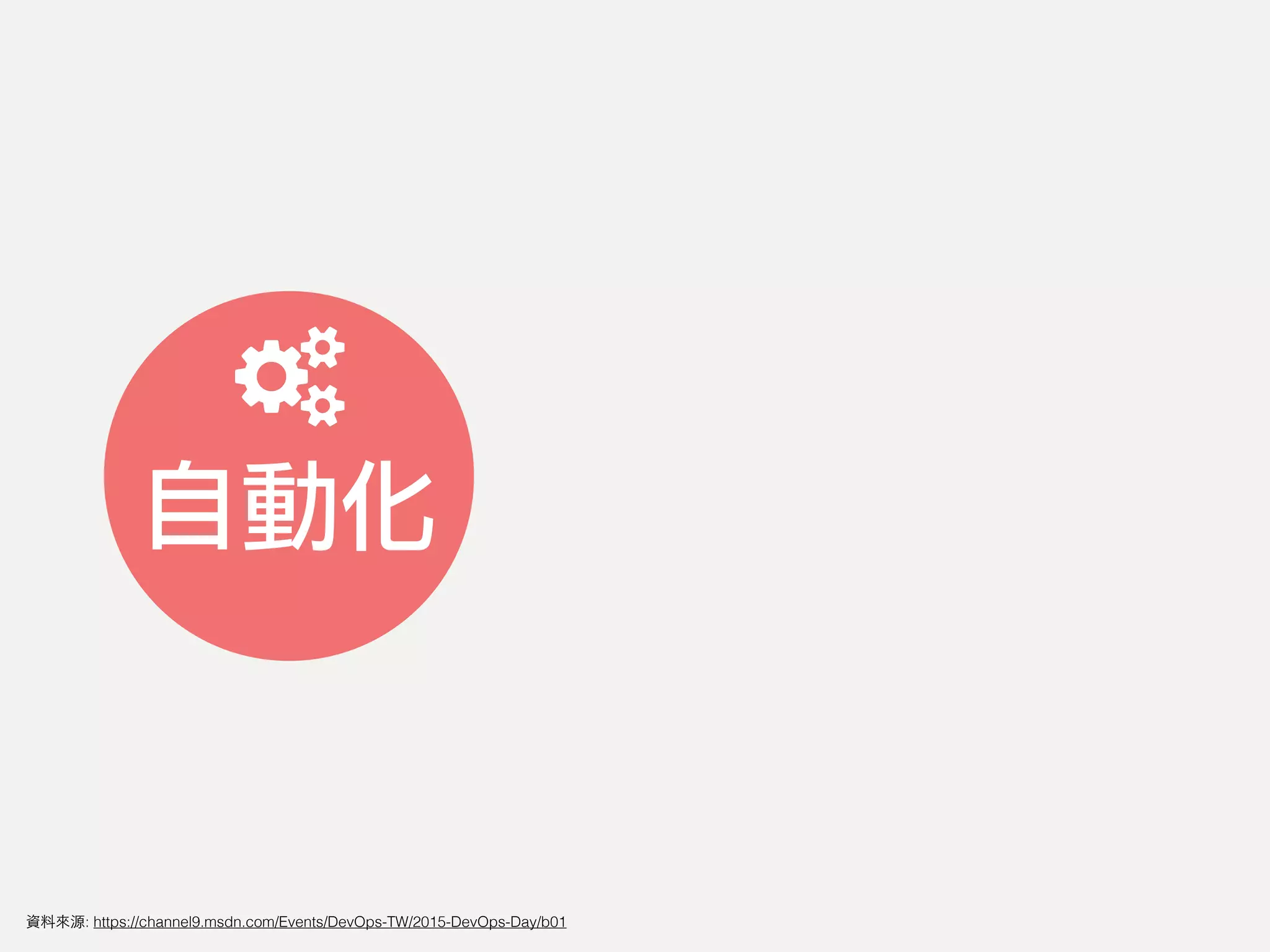 自動化
資料來源: https://channel9.msdn.com/Events/DevOps-TW/2015-DevOps-Day/b01
 