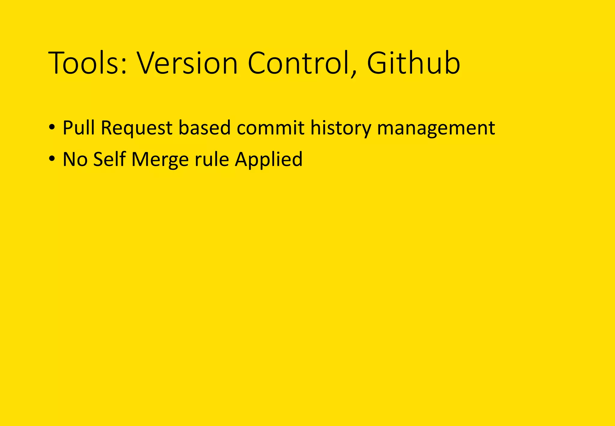 Tools: Version	Control,	Github
• Pull	Request	based	commit	history	management
• No	Self	Merge	rule	Applied	
 