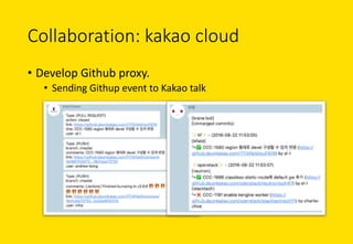 Collaboration:	kakao cloud
• Develop	Github proxy.
• Sending	Githup event	to	Kakao talk	
 