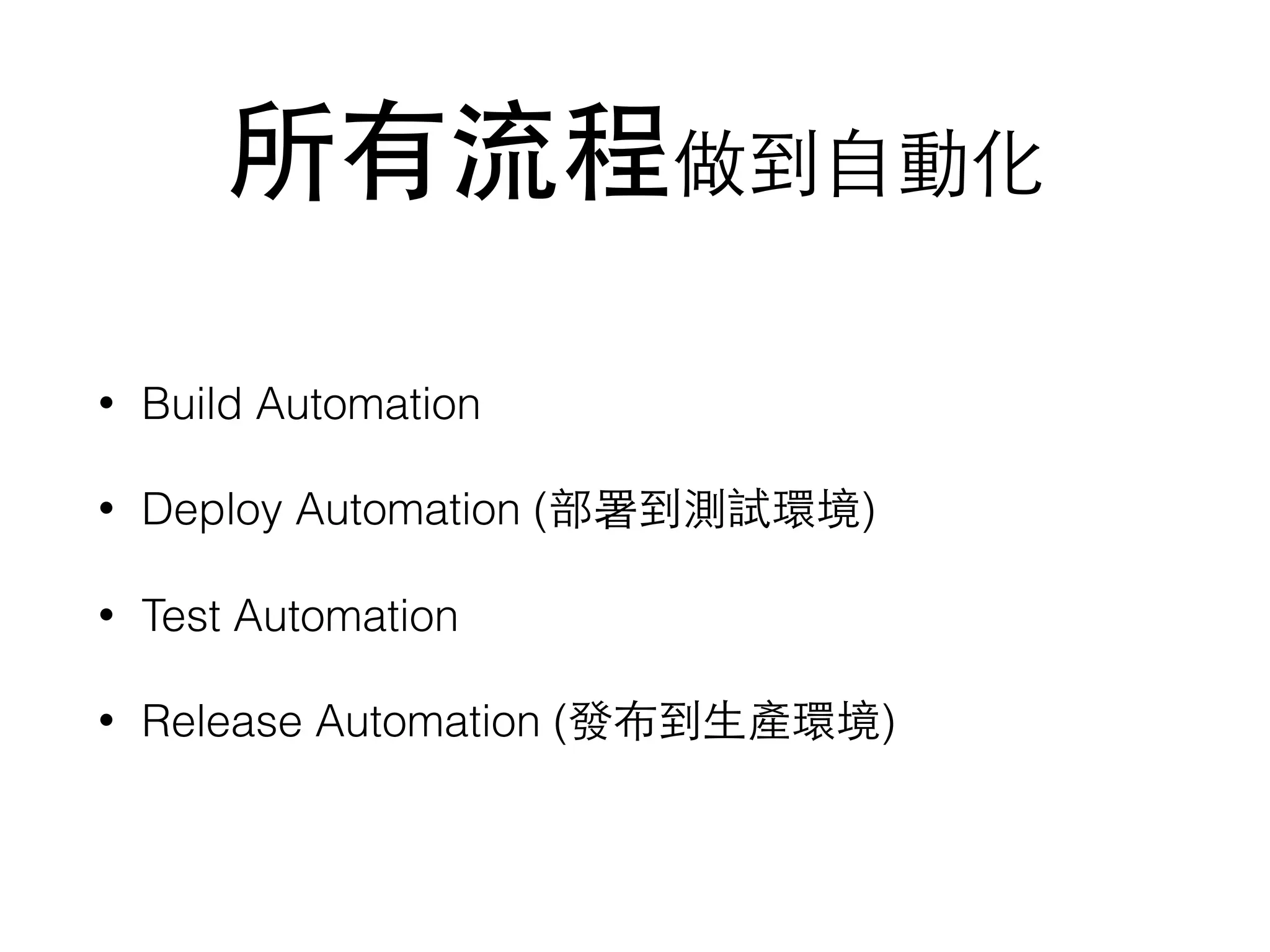 所有流程做到⾃自動化
• Build Automation
• Deploy Automation (部署到測試環境)
• Test Automation
• Release Automation (發布到⽣生產環境)
 