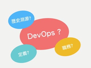 DevOps ?
歷史淵源?
職務?
定義?
 