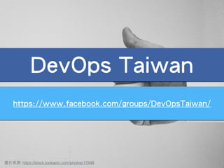 : https://stock.tookapic.com/photos/17849
DevOps Taiwan
https://www.facebook.com/groups/DevOpsTaiwan/
 