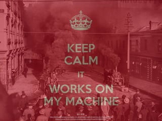 keep calm it
works on my
machine
:
http://www.keepcalm-o-matic.co.uk/p/keep-calm-it-works-on-my-machine/
https://www.ﬂickr.com/photos/statelibraryofnsw/6000988028/
 