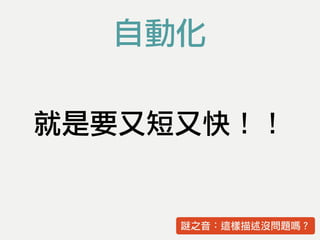 就是要又短又快！！
謎之音：這樣描述沒問題嗎？
自動化
 