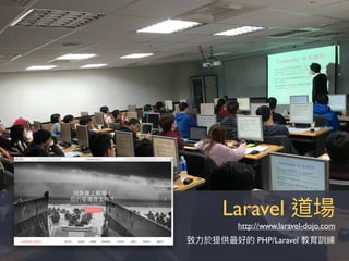 Laravel
http://www.laravel-dojo.com
PHP/Laravel
 