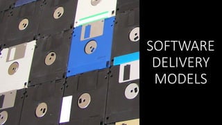 SOFTWARE
DELIVERY
MODELS
 