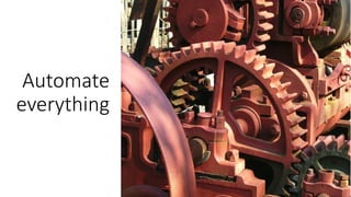 Automate
everything
 