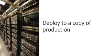 Deploy to a copy of
production
 
