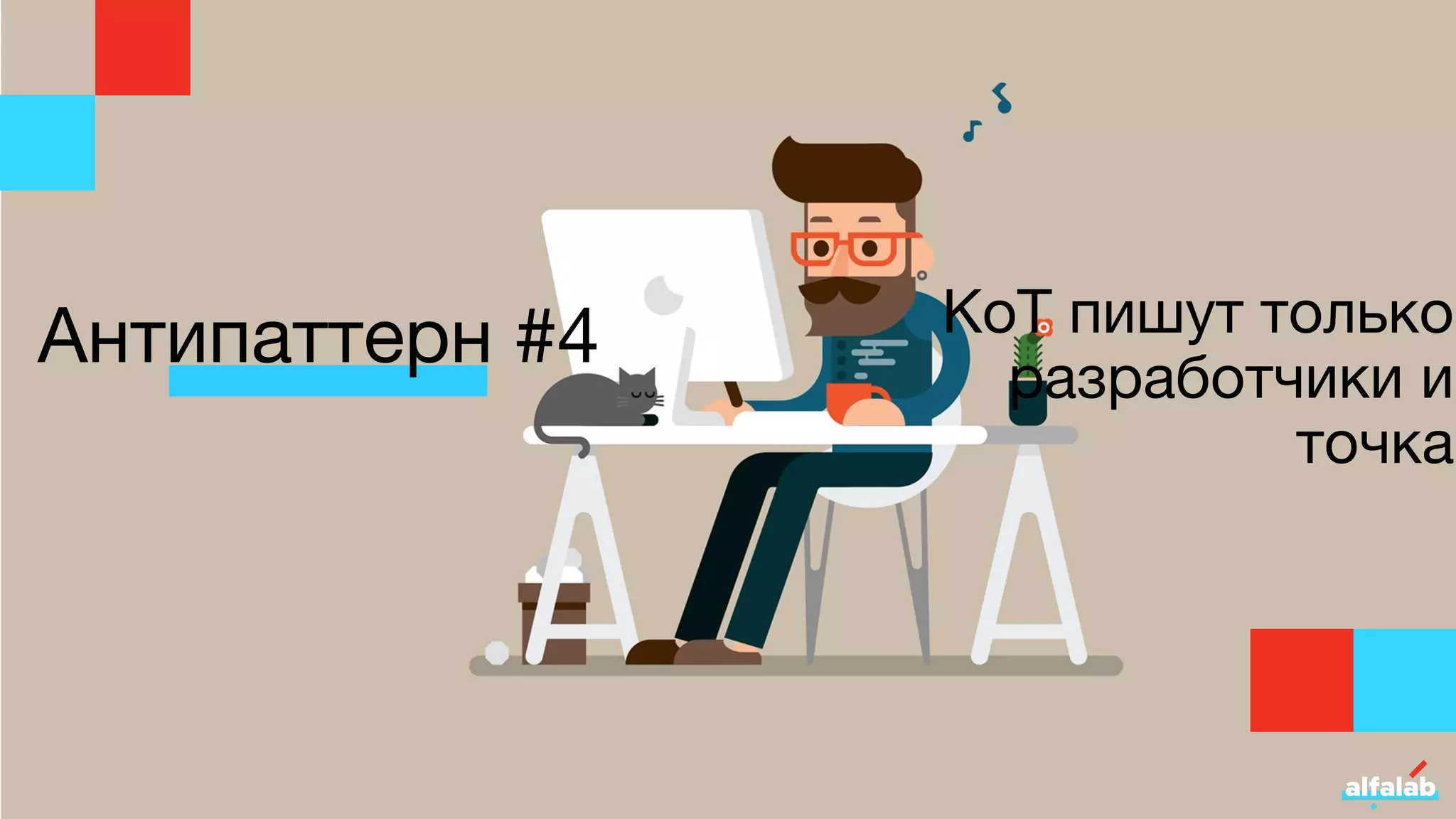 Антипаттерн #4 КоТ пишут только
разработчики и
точка
 