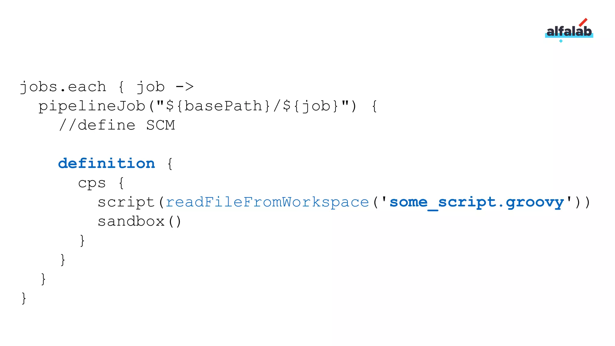 jobs.each { job ->
pipelineJob("${basePath}/${job}") {
//define SCM
definition {
cps {
script(readFileFromWorkspace('some_script.groovy'))
sandbox()
}
}
}
}
 