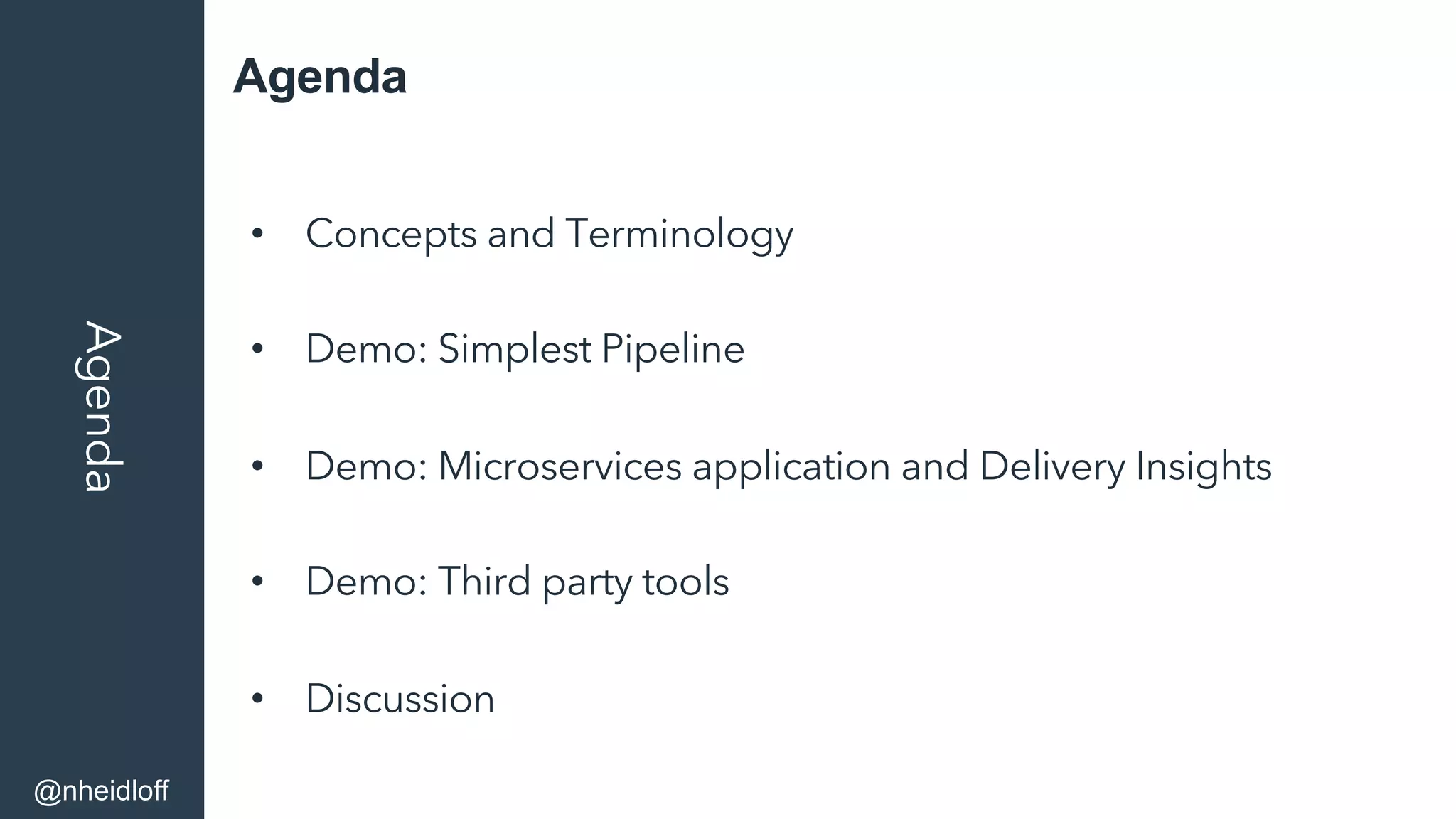 AgendaAgenda
•  Concepts and Terminology
•  Demo: Simplest Pipeline
•  Demo: Microservices application and Delivery Insights
•  Demo: Third party tools
•  Discussion
@nheidloff
 