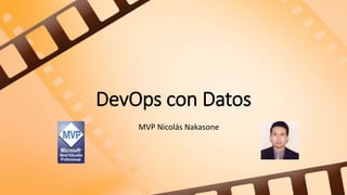 DevOps con Datos
MVP Nicolás Nakasone
 