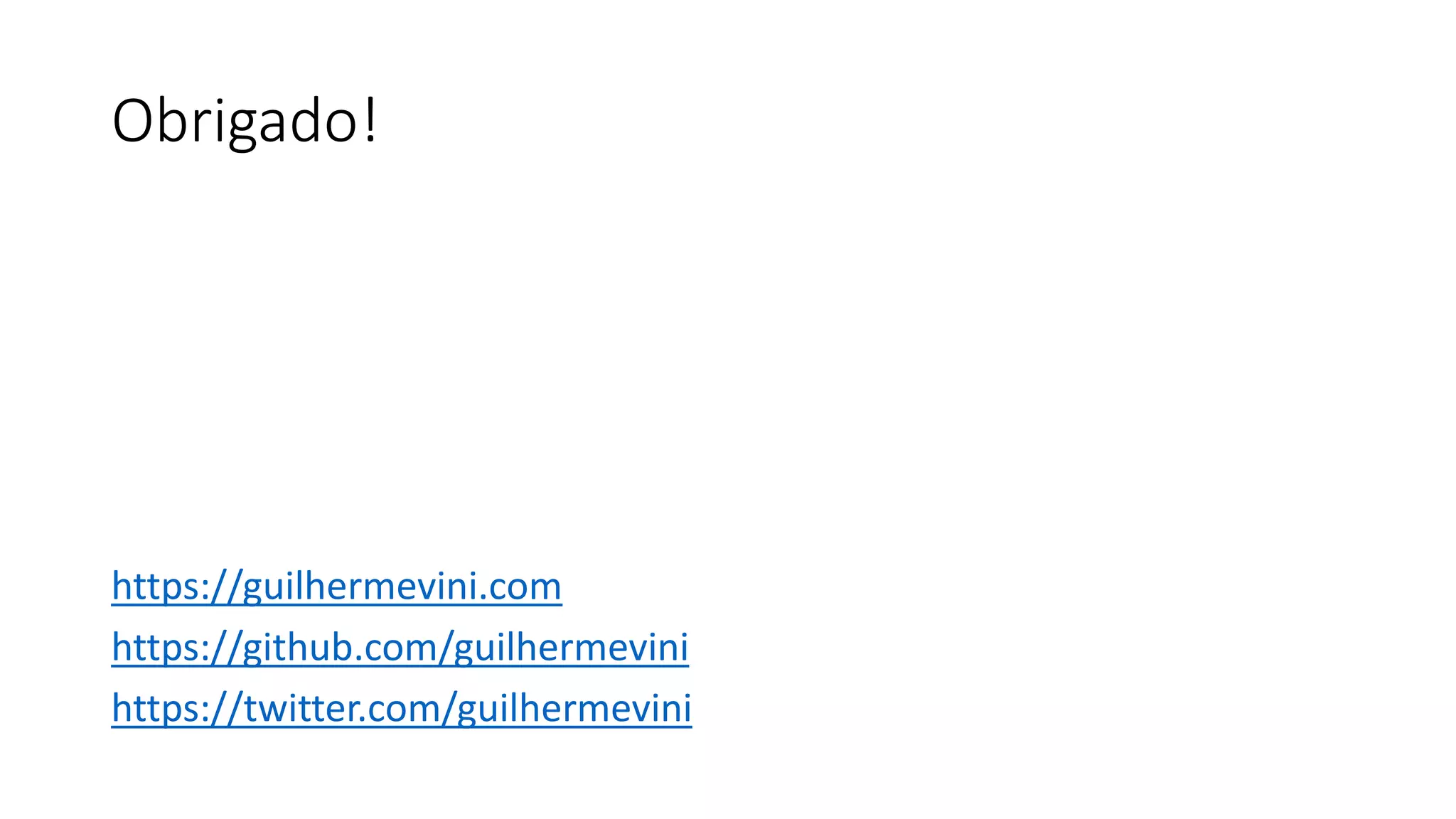 Obrigado!
https://guilhermevini.com
https://github.com/guilhermevini
https://twitter.com/guilhermevini
 