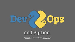 Dev Ops
and Python
“Simple is better than complex!”
 